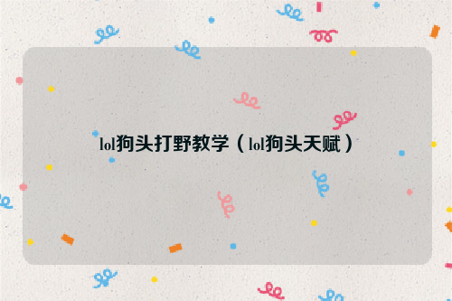 lol狗头打野教学（lol狗头天赋）