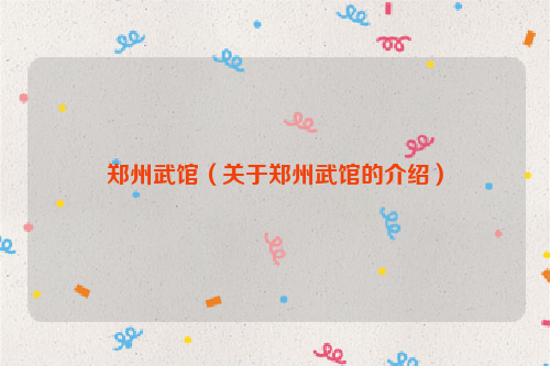 郑州武馆（关于郑州武馆的介绍）