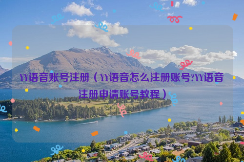 YY语音账号注册（YY语音怎么注册账号?YY语音注册申请账号教程）