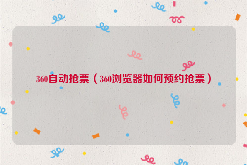 360自动抢票（360浏览器如何预约抢票）