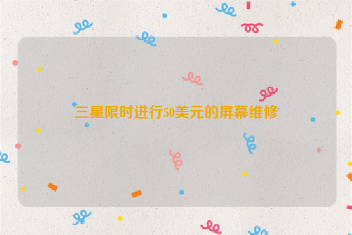 三星限时进行50美元的屏幕维修