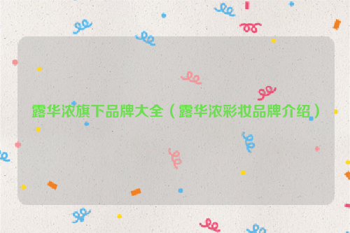 露华浓旗下品牌大全（露华浓彩妆品牌介绍）