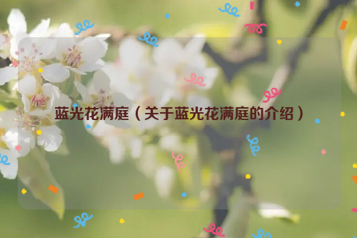 蓝光花满庭（关于蓝光花满庭的介绍）