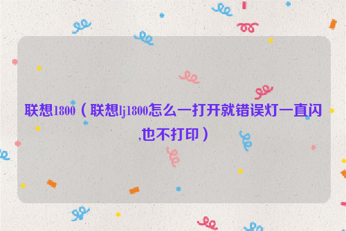 联想1800（联想lj1800怎么一打开就错误灯一直闪,也不打印）