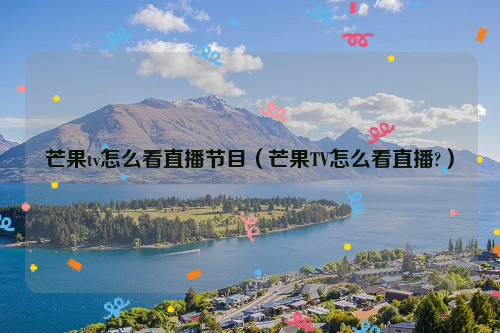 芒果tv怎么看直播节目（芒果TV怎么看直播?）