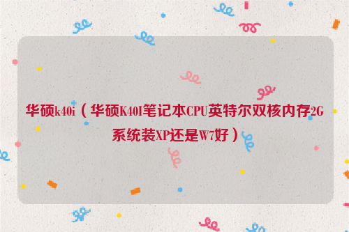 华硕k40i（华硕K40I笔记本CPU英特尔双核内存2G系统装XP还是W7好）
