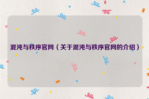 混沌与秩序官网（关于混沌与秩序官网的介绍）