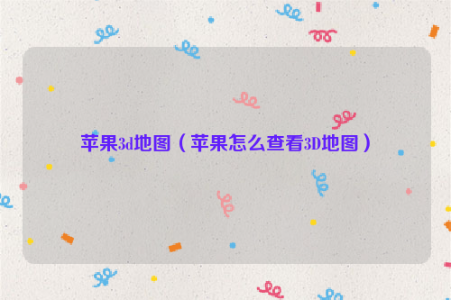 苹果3d地图（苹果怎么查看3D地图）