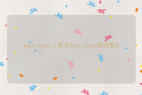 helter skelter（关于helter skelter的介绍）
