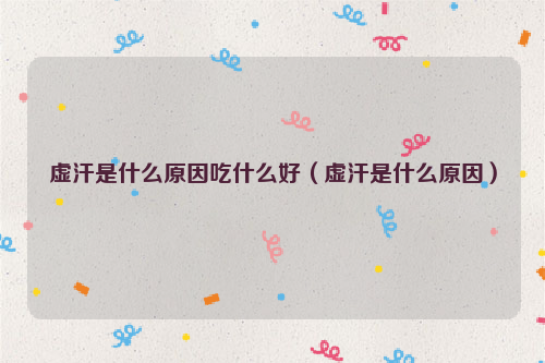虚汗是什么原因吃什么好（虚汗是什么原因）