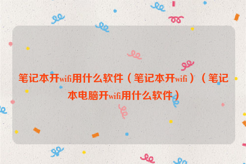 笔记本开wifi用什么软件（笔记本开wifi）（笔记本电脑开wifi用什么软件）