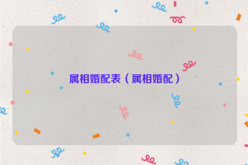 属相婚配表（属相婚配）