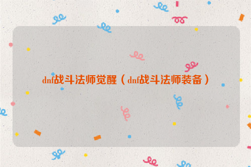 dnf战斗法师觉醒（dnf战斗法师装备）