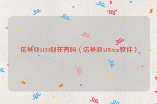 诺基亚5130现在有吗（诺基亚5130xm软件）