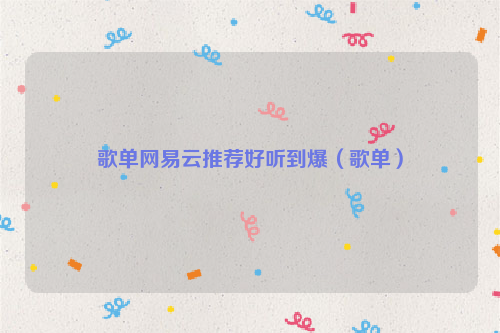 歌单网易云推荐好听到爆（歌单）