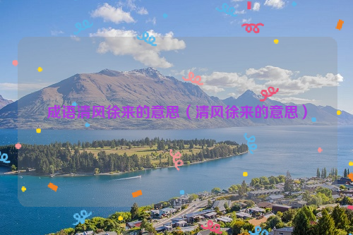 成语清风徐来的意思（清风徐来的意思）