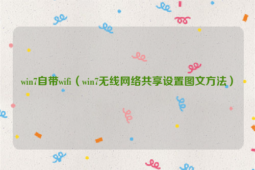 win7自带wifi（win7无线网络共享设置图文方法）