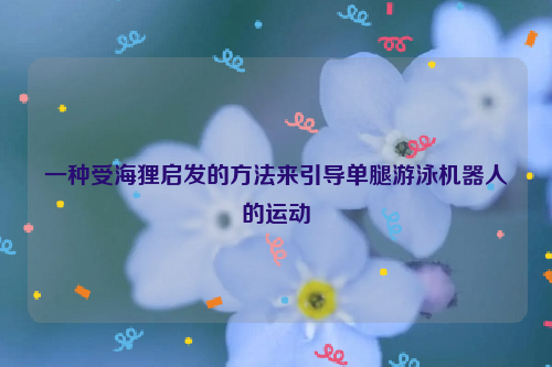 一种受海狸启发的方法来引导单腿游泳机器人的运动