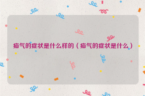 疝气的症状是什么样的（疝气的症状是什么）