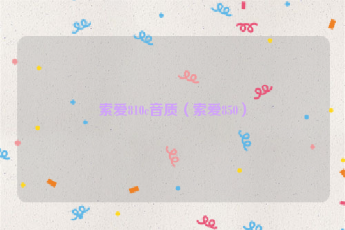 索爱810c音质（索爱850）