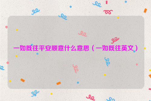 一如既往平安顺意什么意思（一如既往英文）