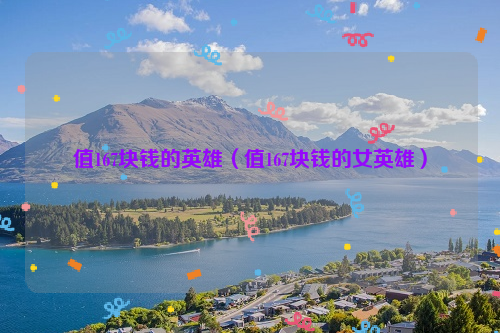 值167块钱的英雄（值167块钱的女英雄）