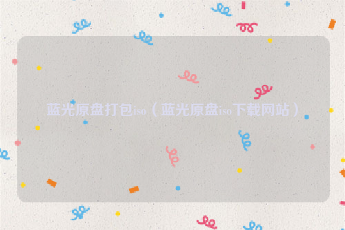 蓝光原盘打包iso（蓝光原盘iso下载网站）