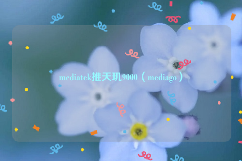 mediatek推天玑9000（mediago）