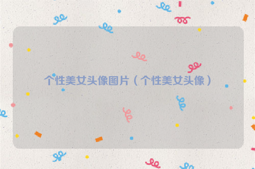 个性美女头像图片（个性美女头像）