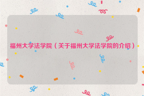 福州大学法学院（关于福州大学法学院的介绍）