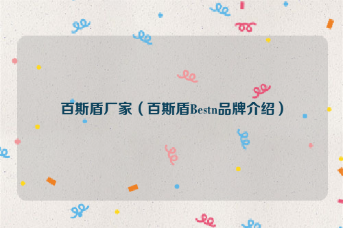 百斯盾厂家（百斯盾Bestn品牌介绍）