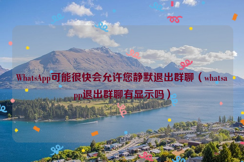 WhatsApp可能很快会允许您静默退出群聊（whatsapp退出群聊有显示吗）