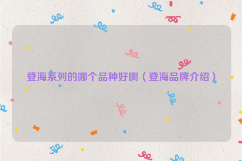 登海系列的哪个品种好啊（登海品牌介绍）