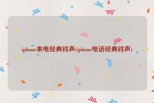 iphone来电经典铃声(iphone电话经典铃声)