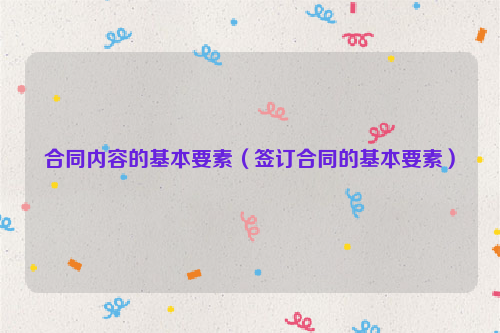 合同内容的基本要素（签订合同的基本要素）