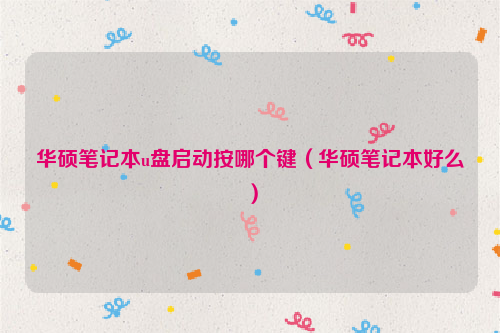 华硕笔记本u盘启动按哪个键（华硕笔记本好么）