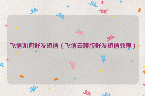 飞信如何群发短信（飞信云聊版群发短信教程）