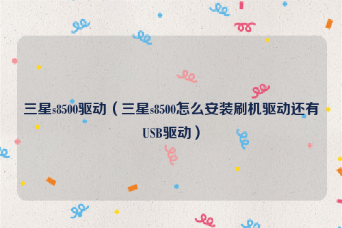 三星s8500驱动（三星s8500怎么安装刷机驱动还有USB驱动）