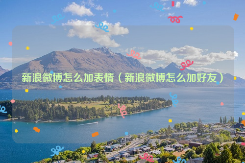 新浪微博怎么加表情（新浪微博怎么加好友）
