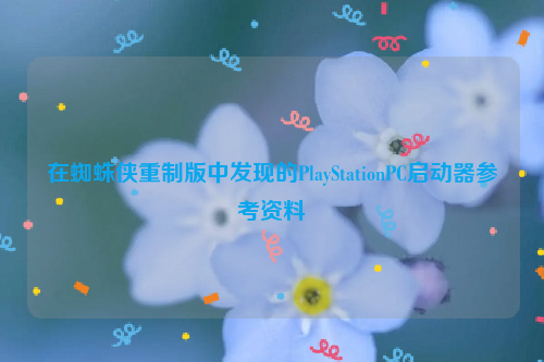 在蜘蛛侠重制版中发现的PlayStationPC启动器参考资料