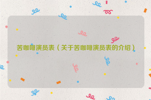 苦咖啡演员表（关于苦咖啡演员表的介绍）
