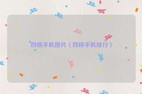 四核手机图片（四核手机排行）