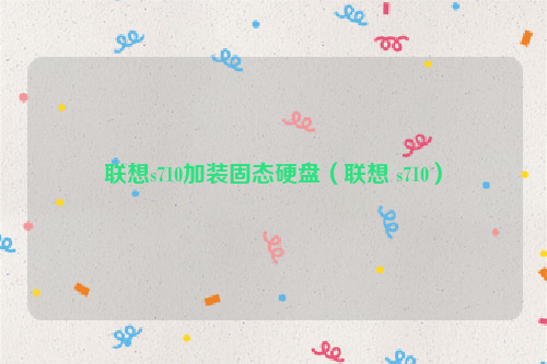 联想s710加装固态硬盘（联想 s710）