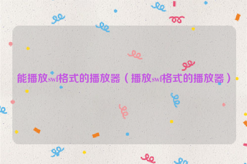 能播放swf格式的播放器（播放swf格式的播放器）