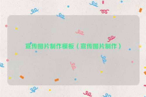 宣传图片制作模板（宣传图片制作）