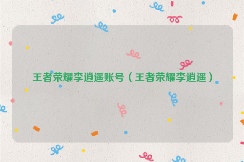 王者荣耀李逍遥账号（王者荣耀李逍遥）