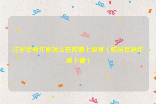 蛇屏幕恶作剧怎么在微信上设置（蛇屏幕恶作剧下载）