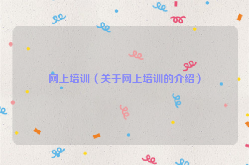 网上培训（关于网上培训的介绍）