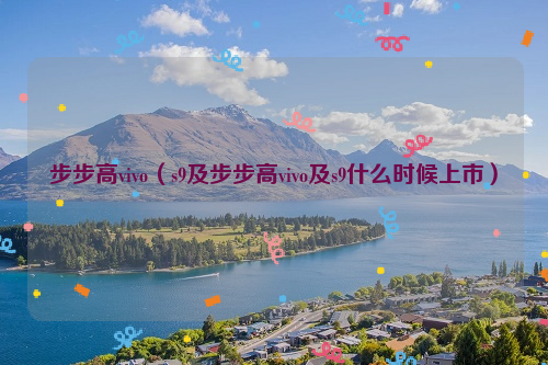步步高vivo（s9及步步高vivo及s9什么时候上市）