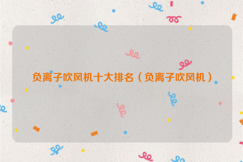 负离子吹风机十大排名（负离子吹风机）
